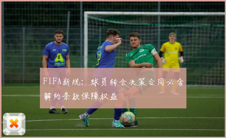 FIFA新规：球员转会决策合同必含解约条款保障权益